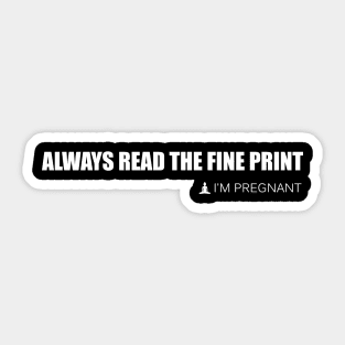 Always Read the Fine Print I'm Pregnant - Funny Pregnancy Annoucement Shirt Sticker